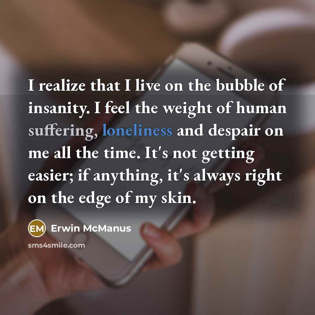 “I realize that I live on the bubble of insanity.…” quote by Erwin McManus