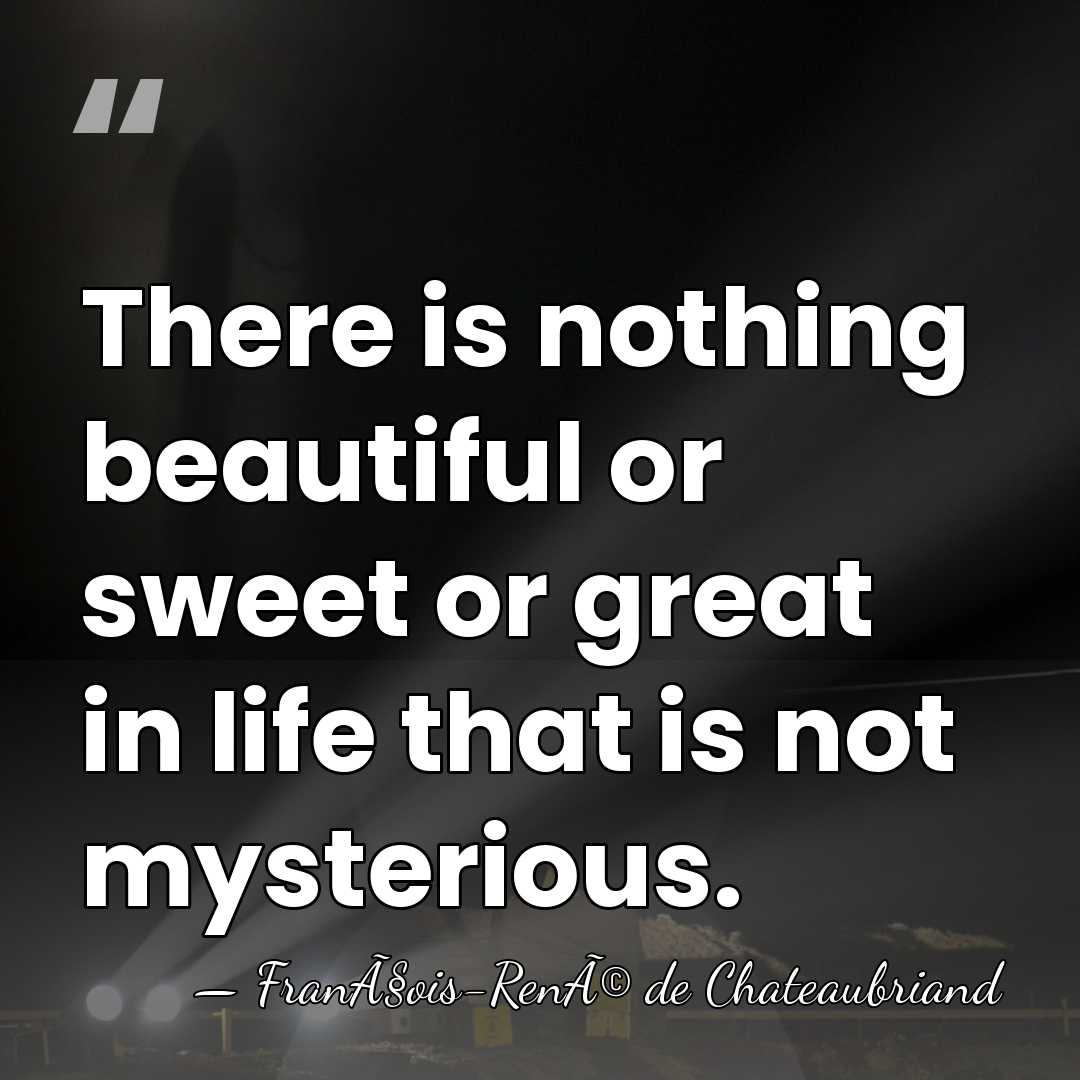 There is nothing beautiful or sweet or great in life that is&hellip; - FranÃ§ois-RenÃ© de Chateaubriand