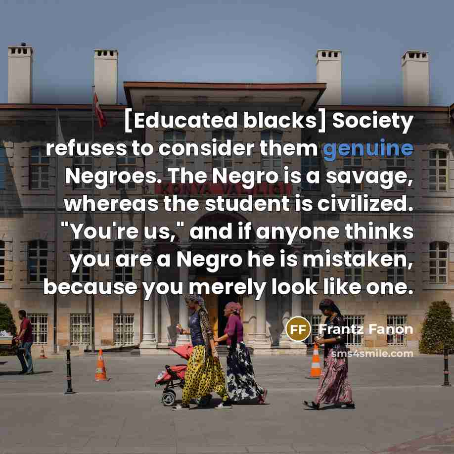 “[Educated blacks] Society refuses to consider them genuine Negroes. The…” quote by Frantz Fanon