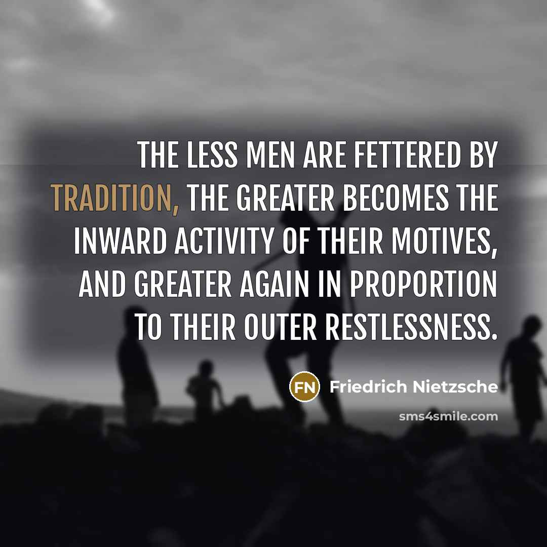 “The less men are fettered by tradition, the greater becomes…” quote by Friedrich Nietzsche