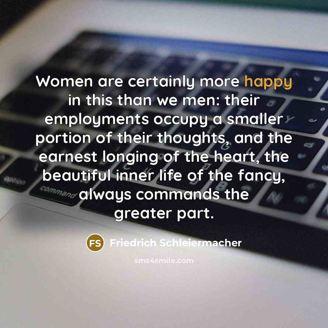 “Women are certainly more happy in this than we men:…” quote by Friedrich Schleiermacher