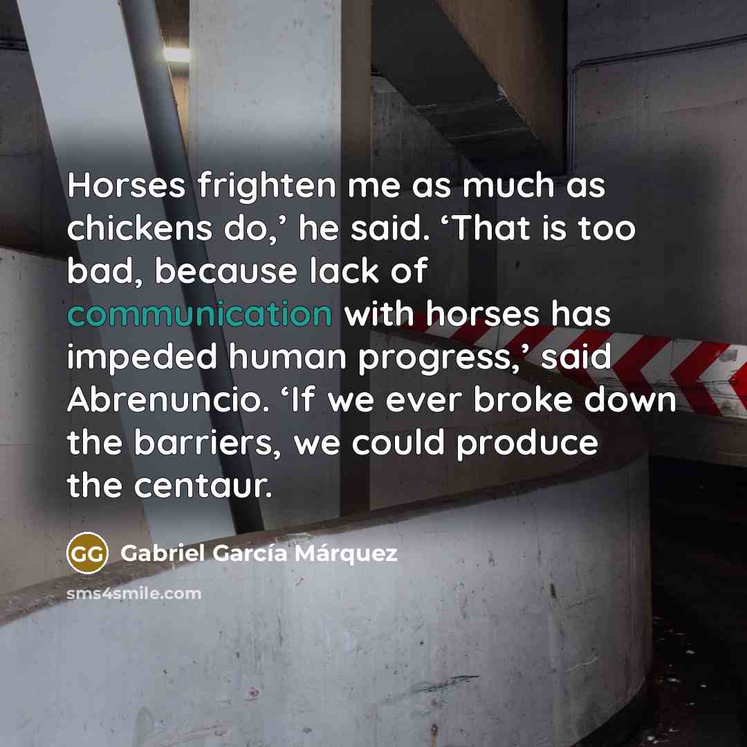 “Horses frighten me as much as chickens do,’ he said.…” quote by Gabriel Garcia Marquez