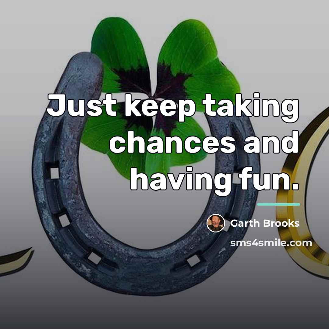 “Just keep taking chances and having fun.…” quote by Garth Brooks