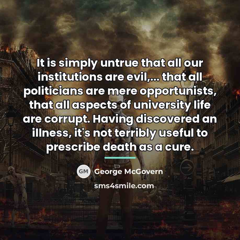 “It is simply untrue that all our institutions are evil,...…” quote by George McGovern
