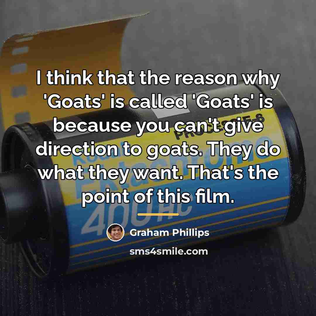 “I think that the reason why 'Goats' is called 'Goats'…” quote by Graham Phillips