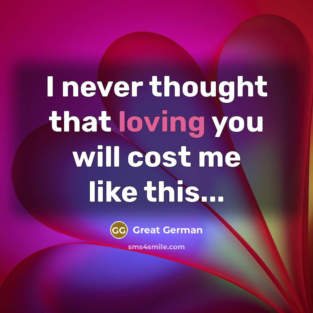 “I never thought that loving you will cost me like this...” quote by Great German