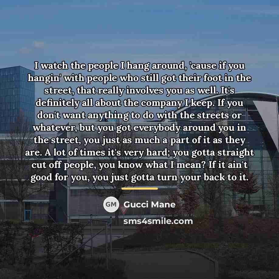 “I watch the people I hang around, 'cause if you…” quote by Gucci Mane