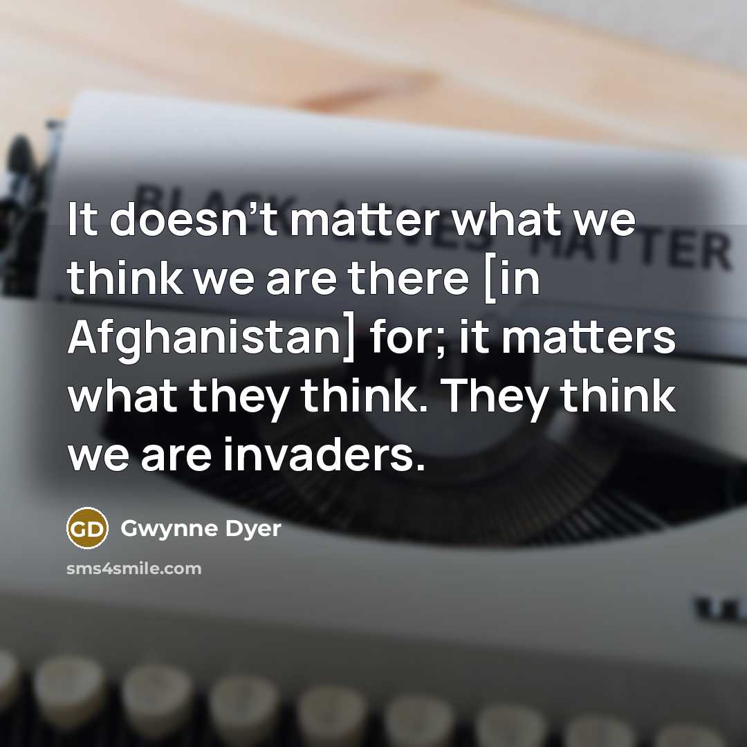 “It doesn't matter what we think we are there [in…” quote by Gwynne Dyer
