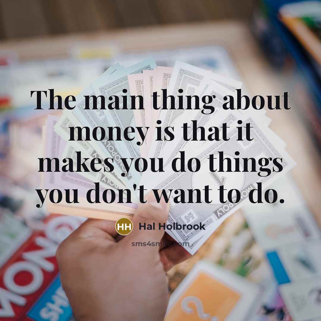 “The main thing about money is that it makes you…” quote by Hal Holbrook