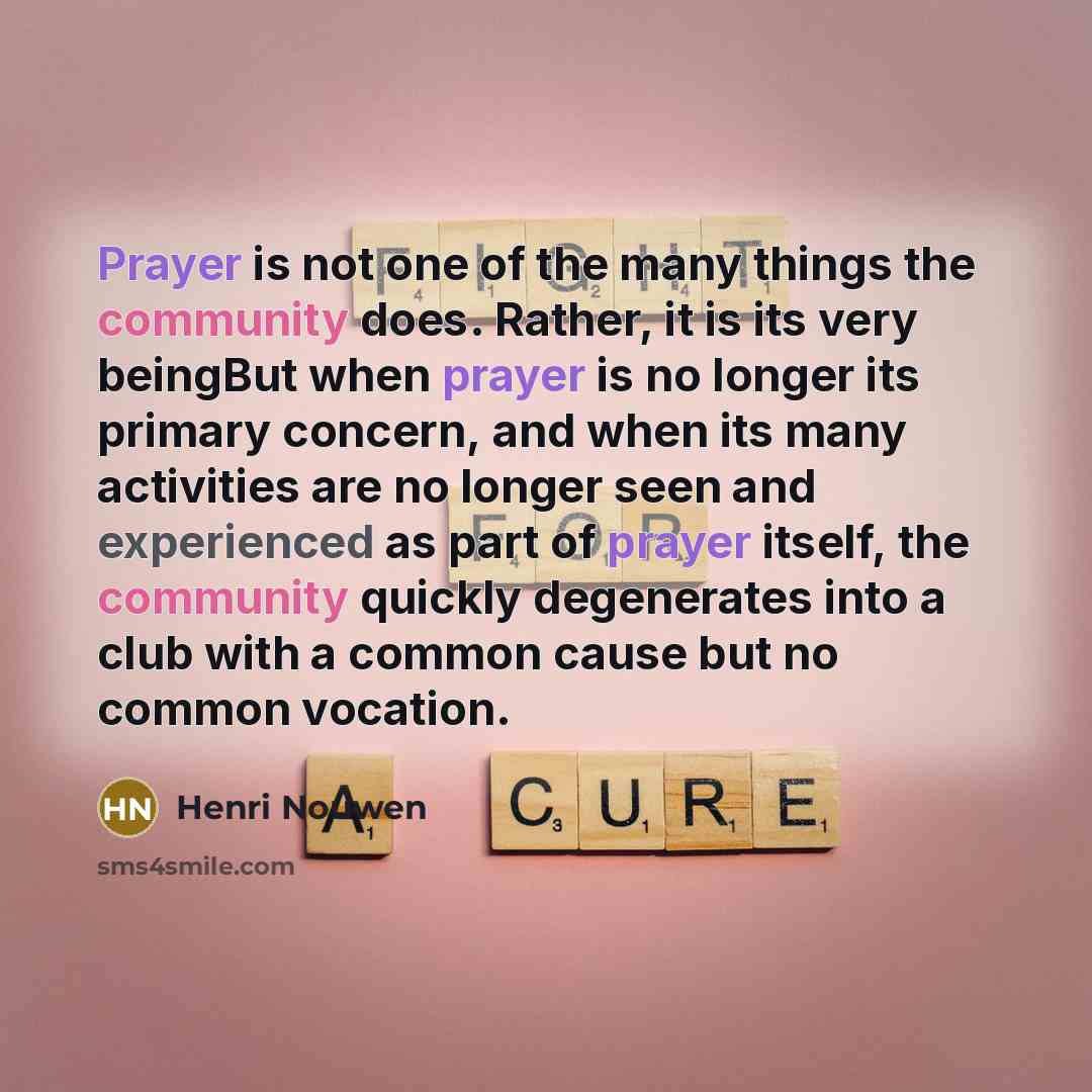 “Prayer is not one of the many things the community…” quote by Henri Nouwen