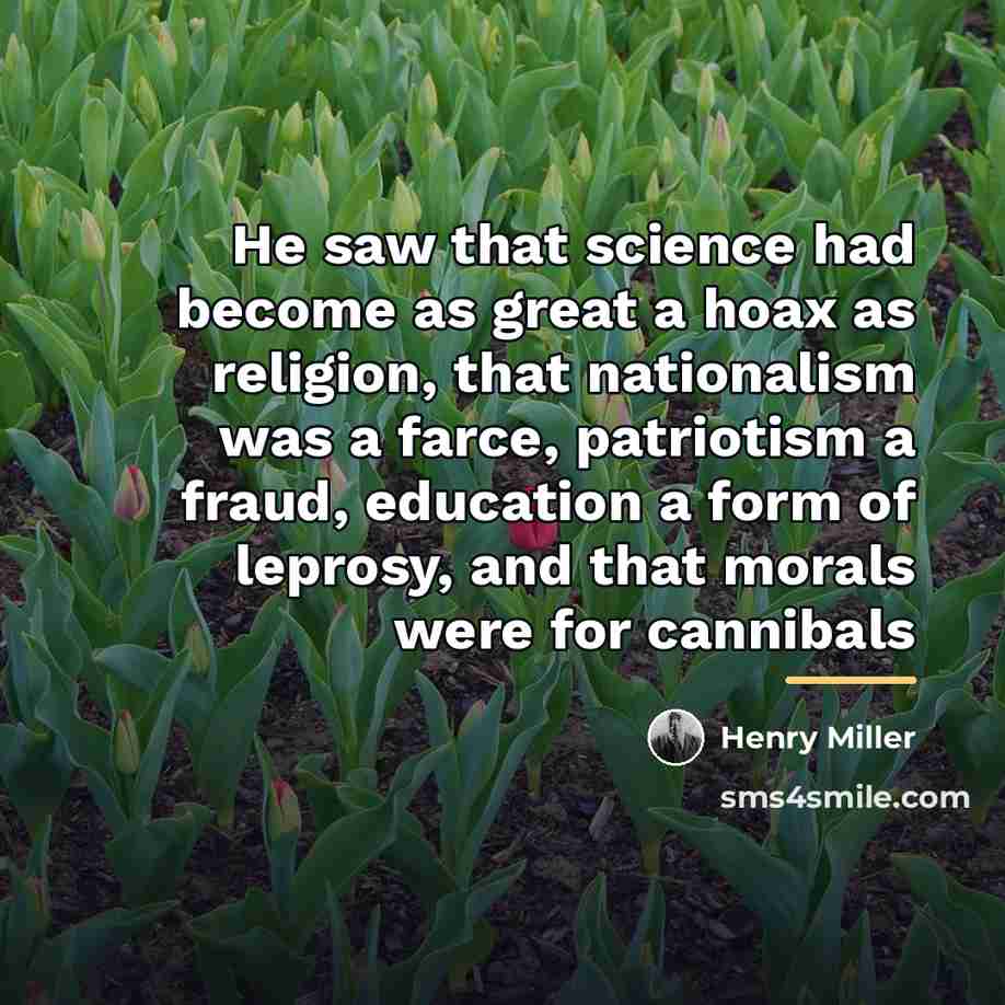 “He saw that science had become as great a hoax…” quote by Henry Miller