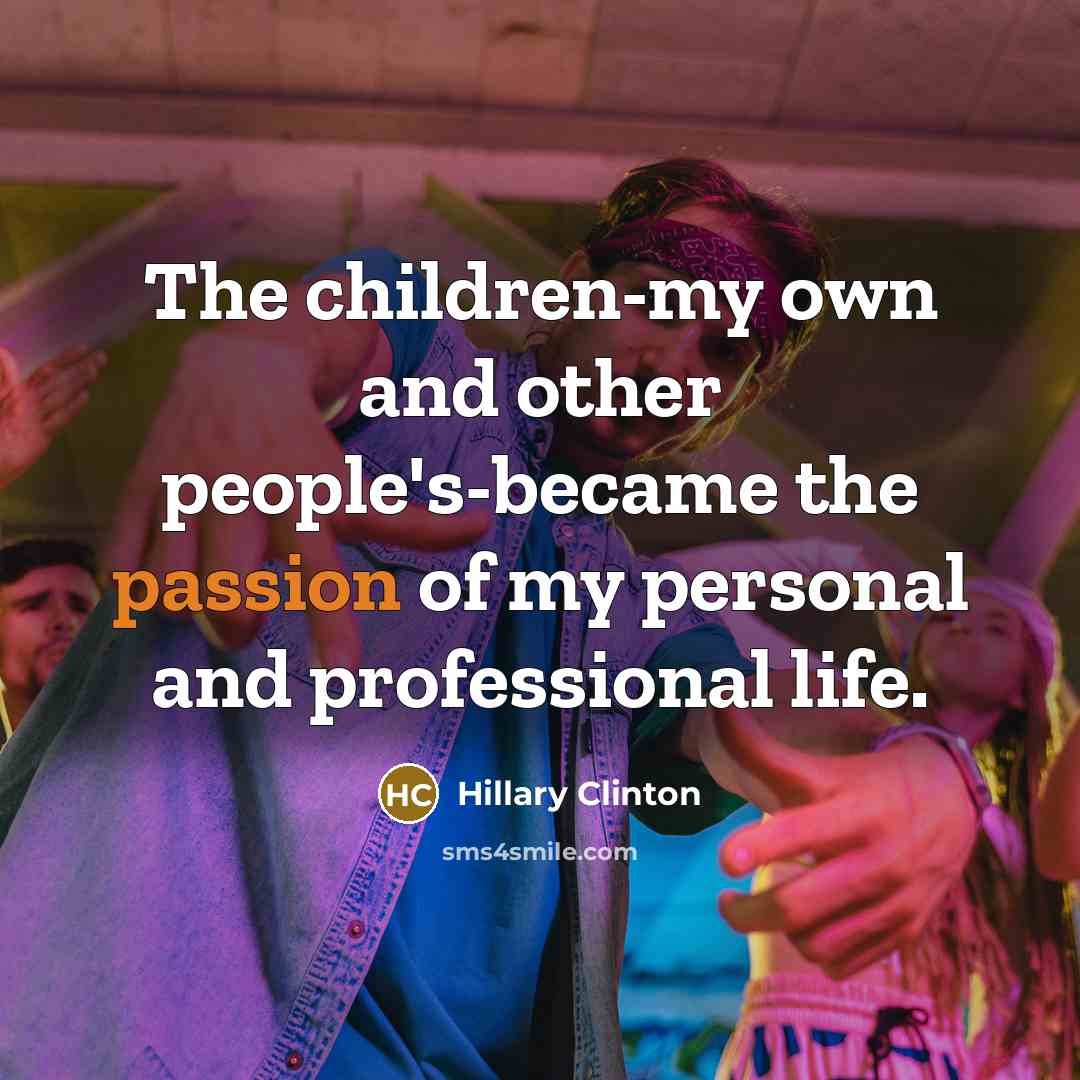 “The children-my own and other people's-became the passion of my…” quote by Hillary Clinton