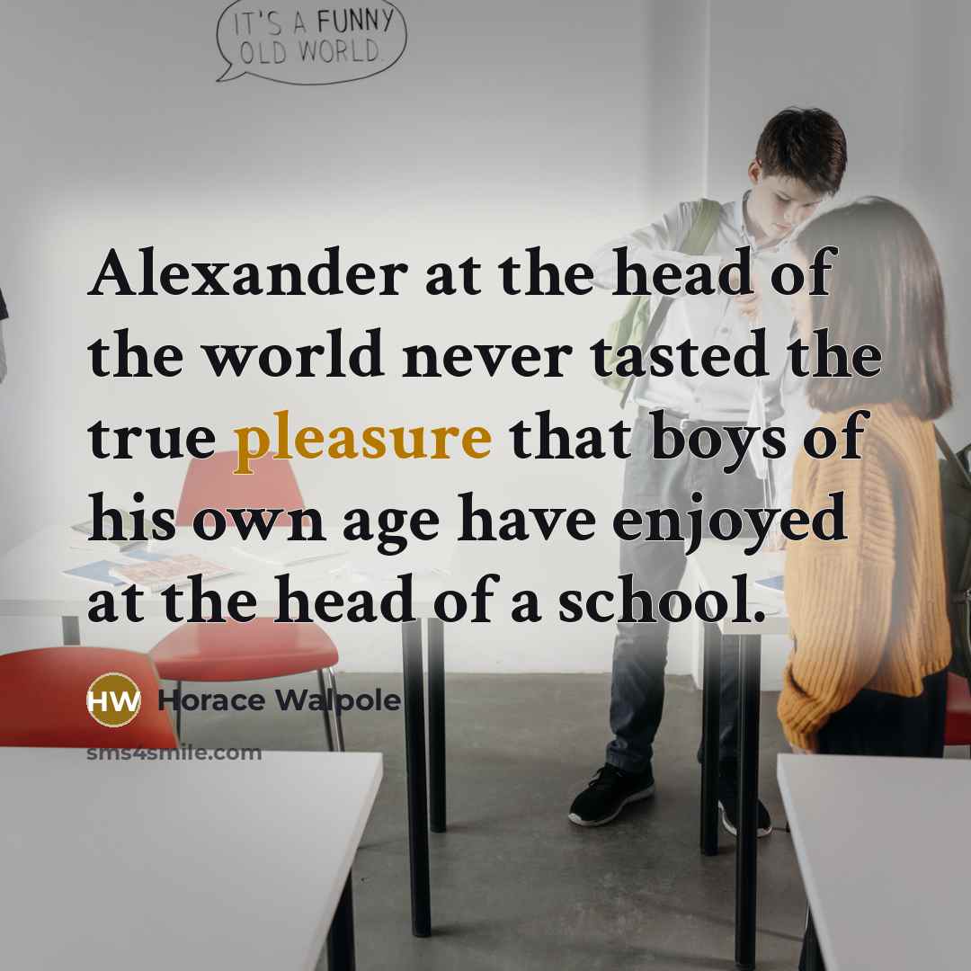 “Alexander at the head of the world never tasted the…” quote by Horace Walpole