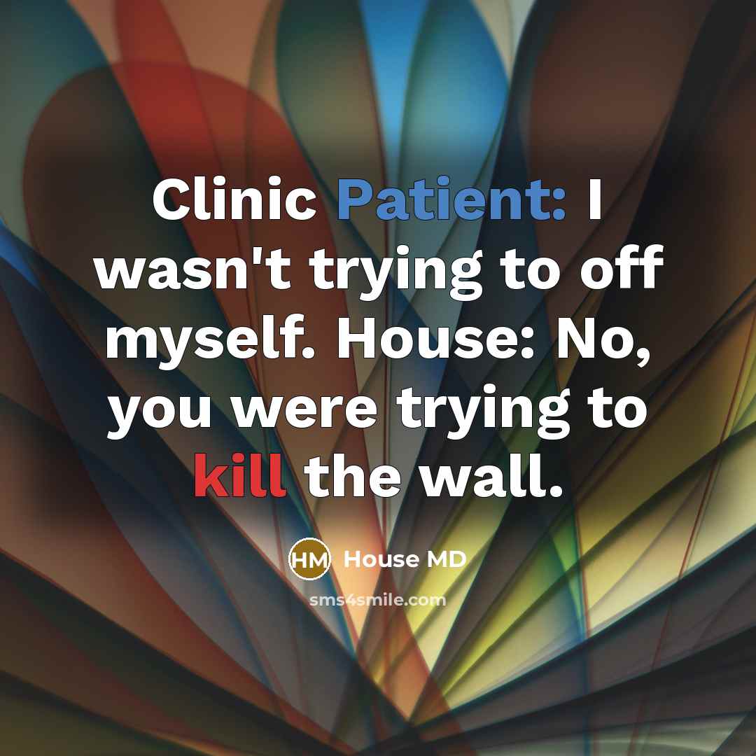 “Clinic Patient: I wasn't trying to off myself. House: No,…” quote by House MD