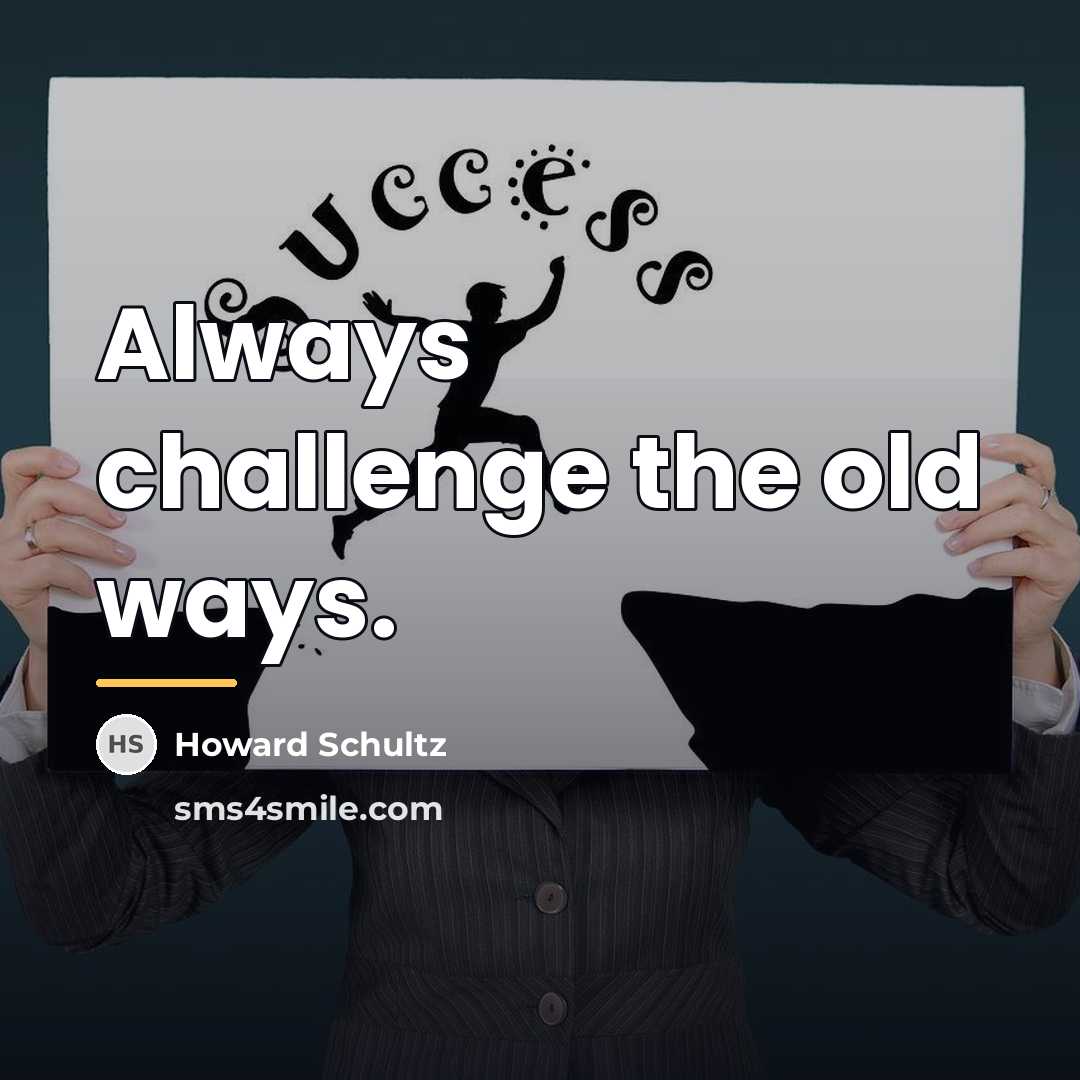 “Always challenge the old ways.…” quote by Howard Schultz