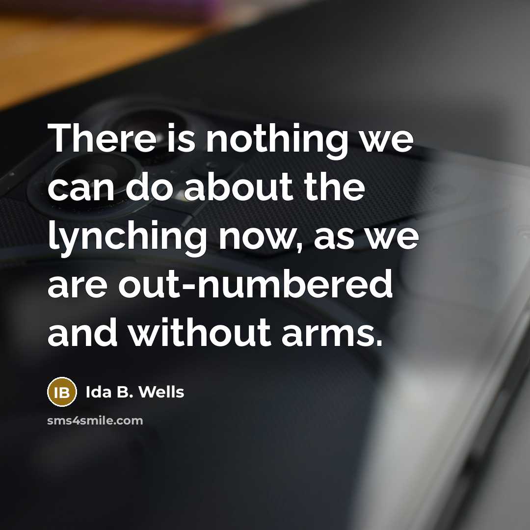 “There is nothing we can do about the lynching now,…” quote by Ida B. Wells
