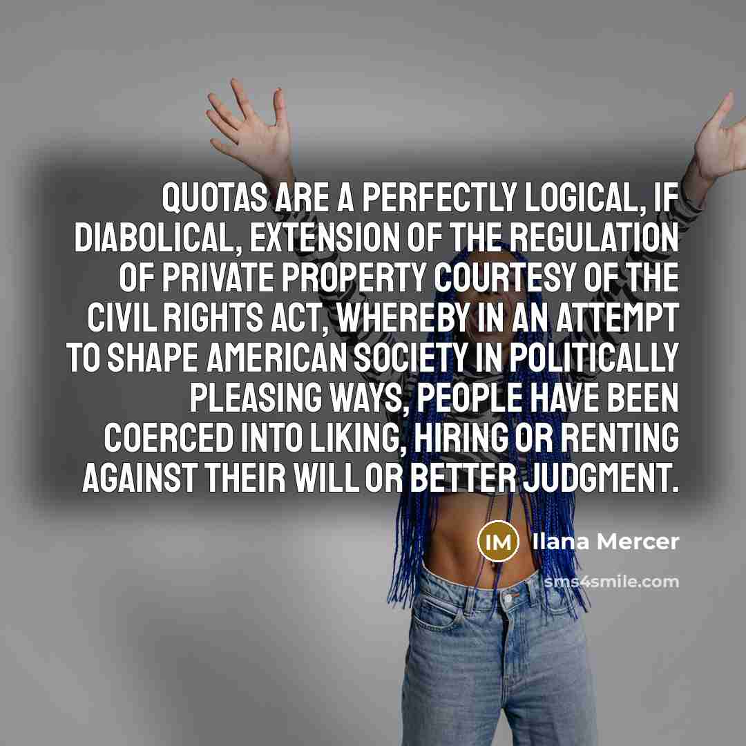 “Quotas are a perfectly logical, if diabolical, extension of the…” quote by Ilana Mercer