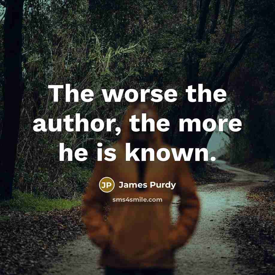 “The worse the author, the more he is known.…” quote by James Purdy