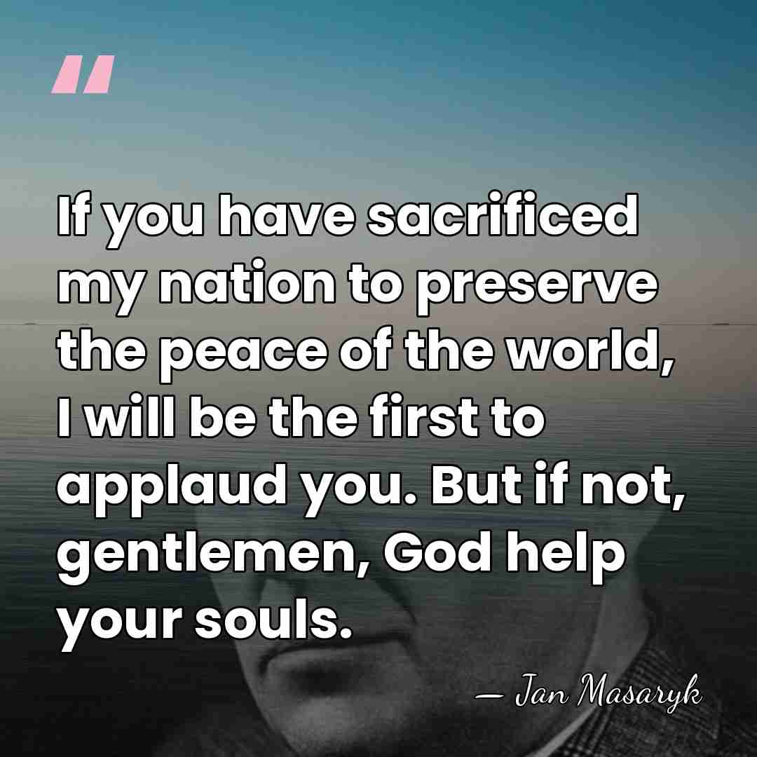 If you have sacrificed my nation to preserve the peace of the&hellip; - Jan Masaryk