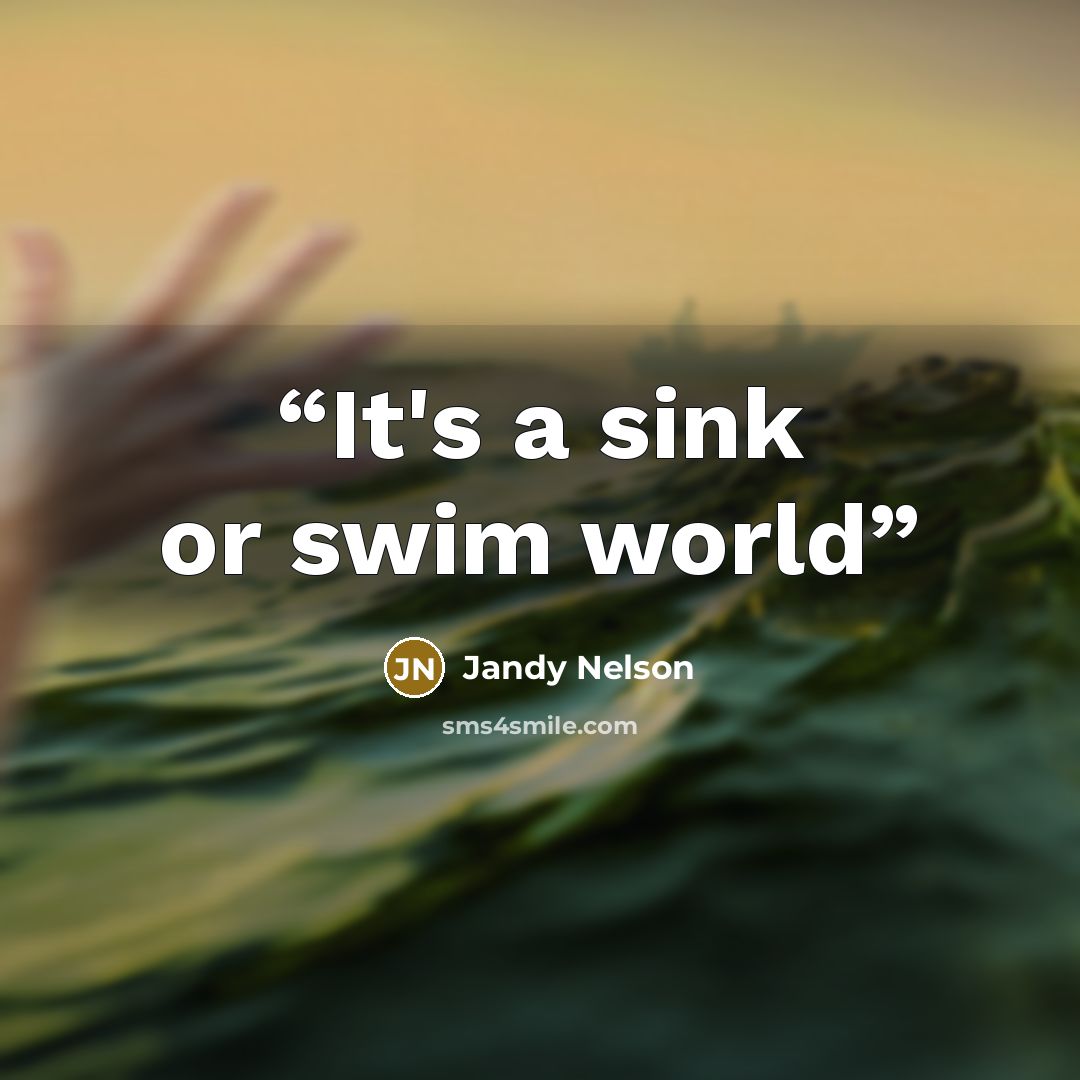 “It's a sink or swim world” quote by Jandy Nelson