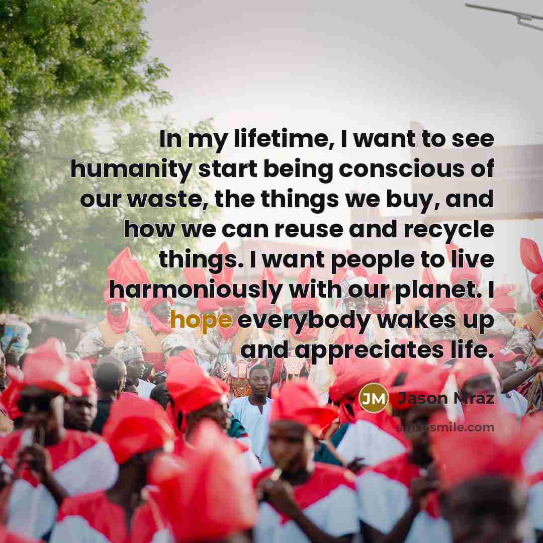 “In my lifetime, I want to see humanity start being…” quote by Jason Mraz