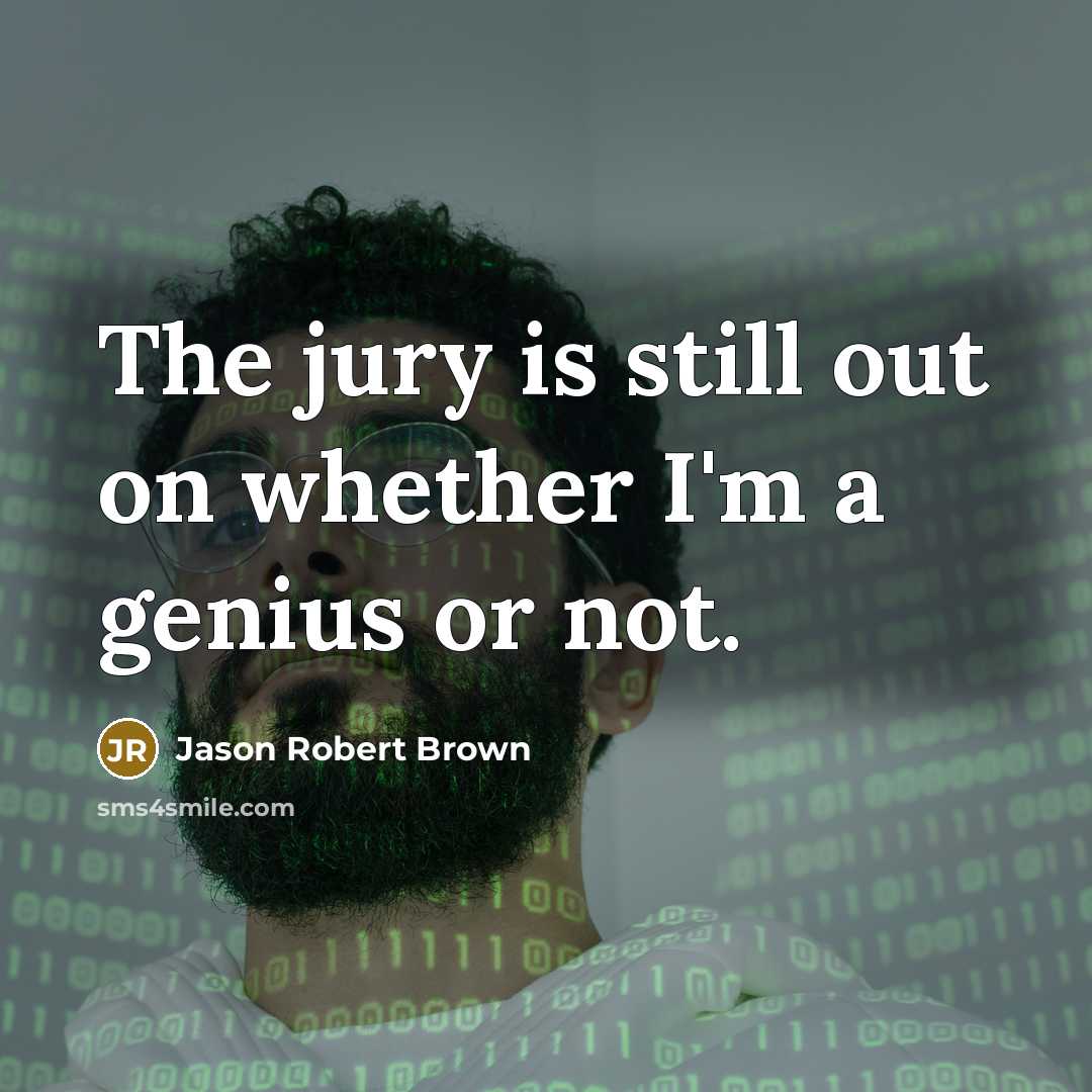 “The jury is still out on whether I'm a genius…” quote by Jason Robert Brown