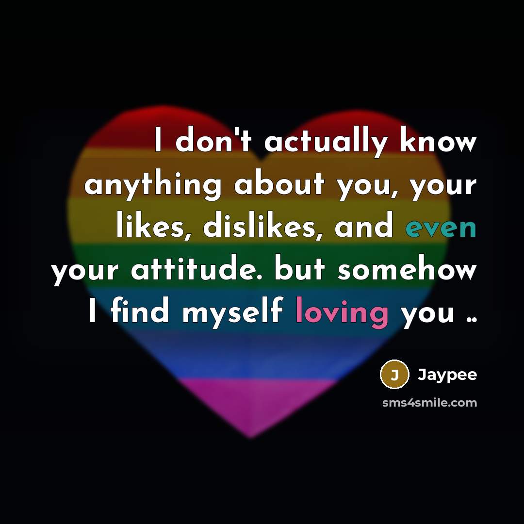 “I don't actually know anything about you, your likes, dislikes, and even your attitude. but somehow I find myself loving you ..” quote by Jaypee