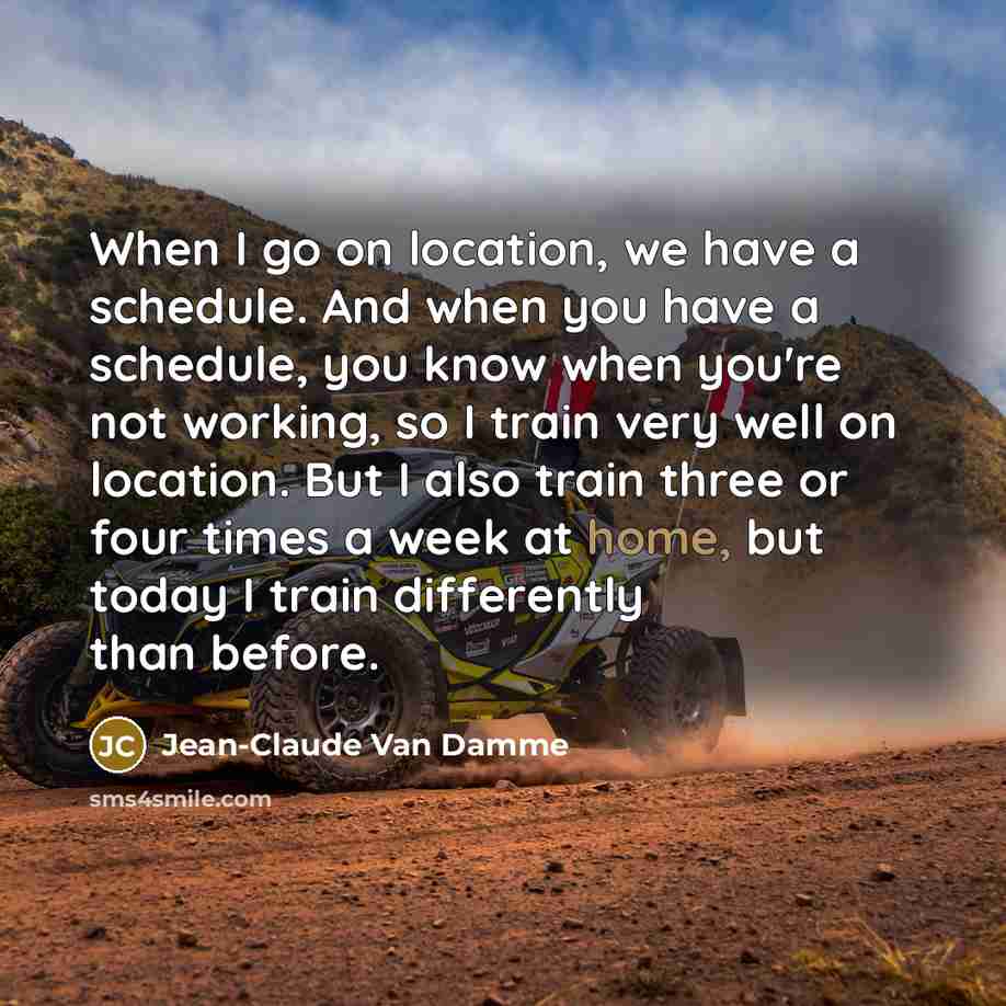 “When I go on location, we have a schedule. And…” quote by Jean-Claude Van Damme
