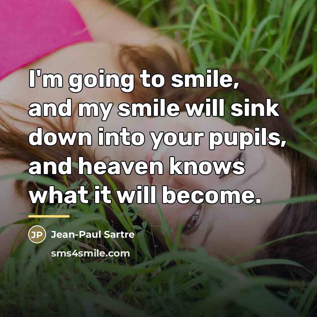 “I'm going to smile, and my smile will sink down…” quote by Jean-Paul Sartre