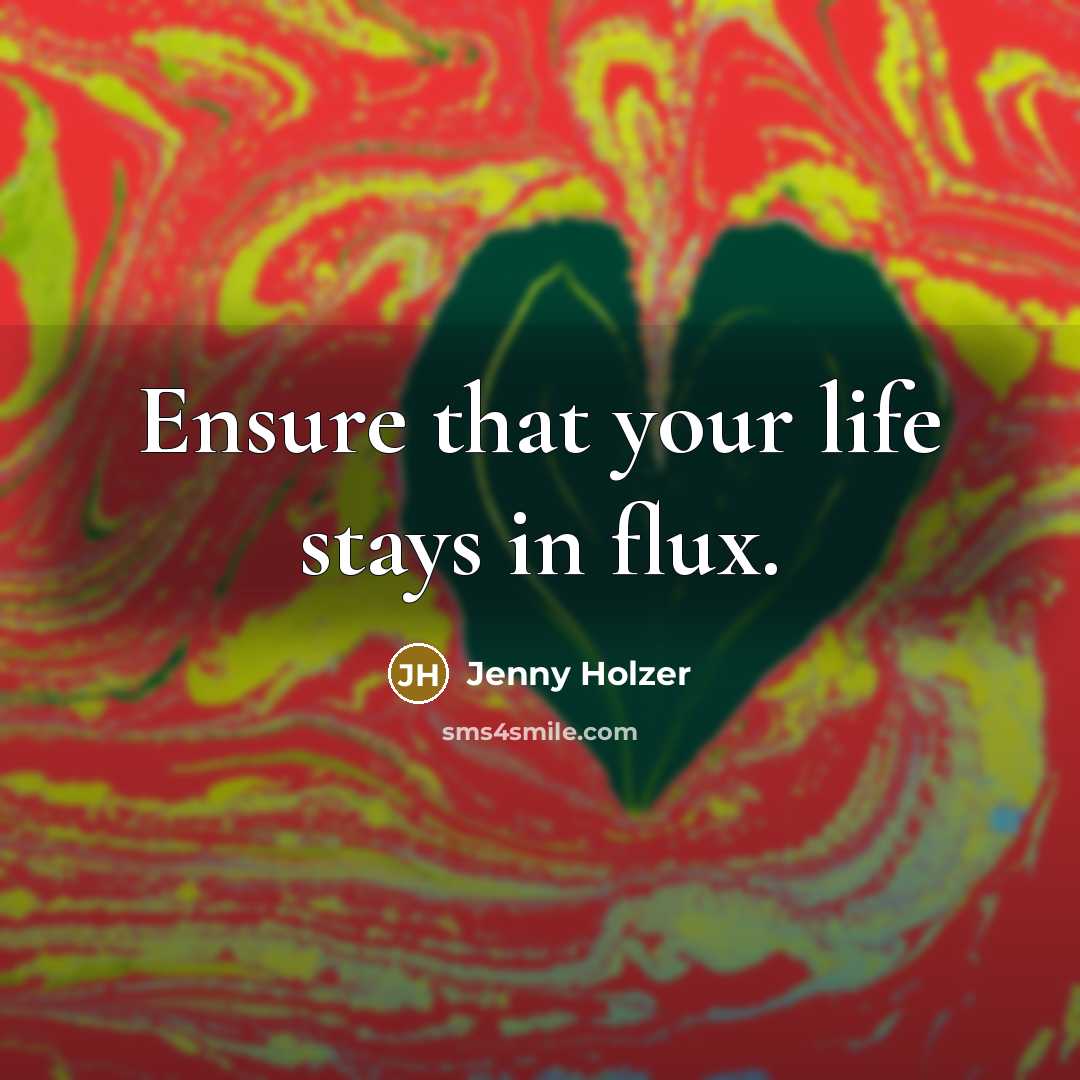 “Ensure that your life stays in flux.…” quote by Jenny Holzer