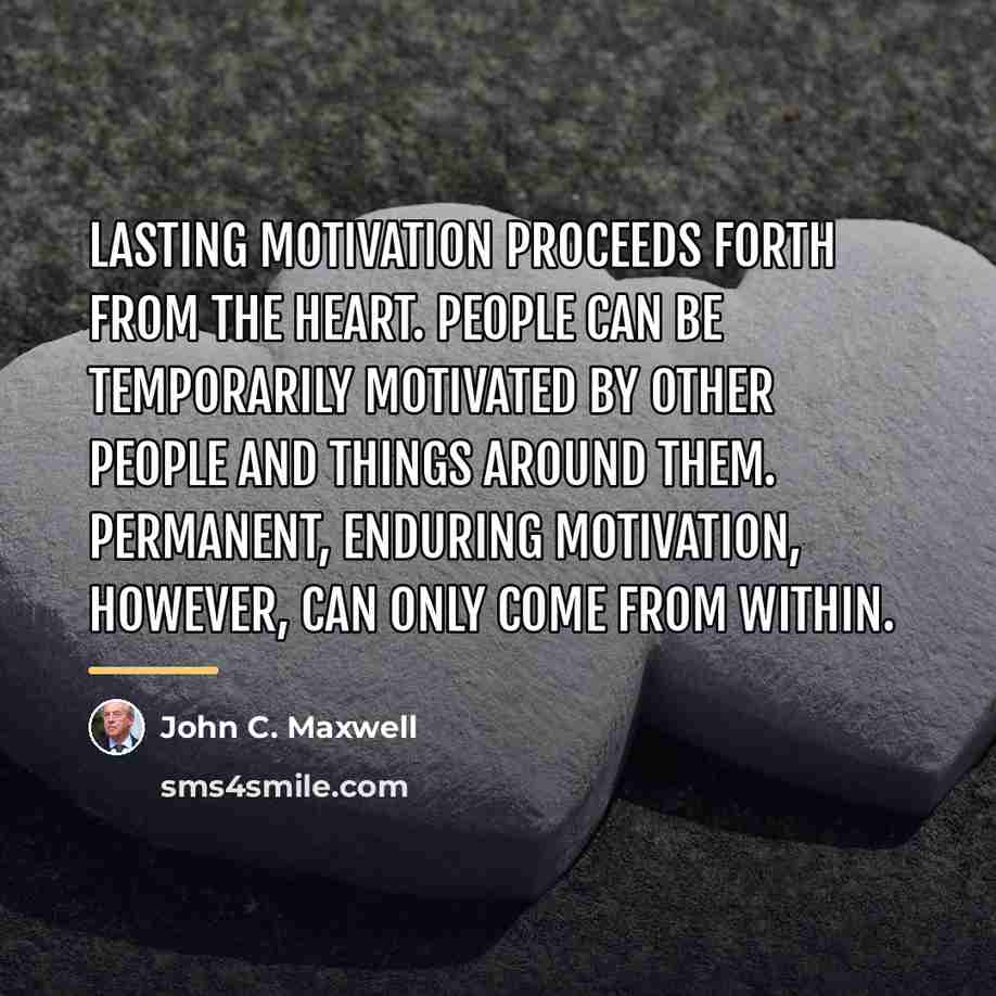 “Lasting motivation proceeds forth from the heart. People can be…” quote by John C. Maxwell