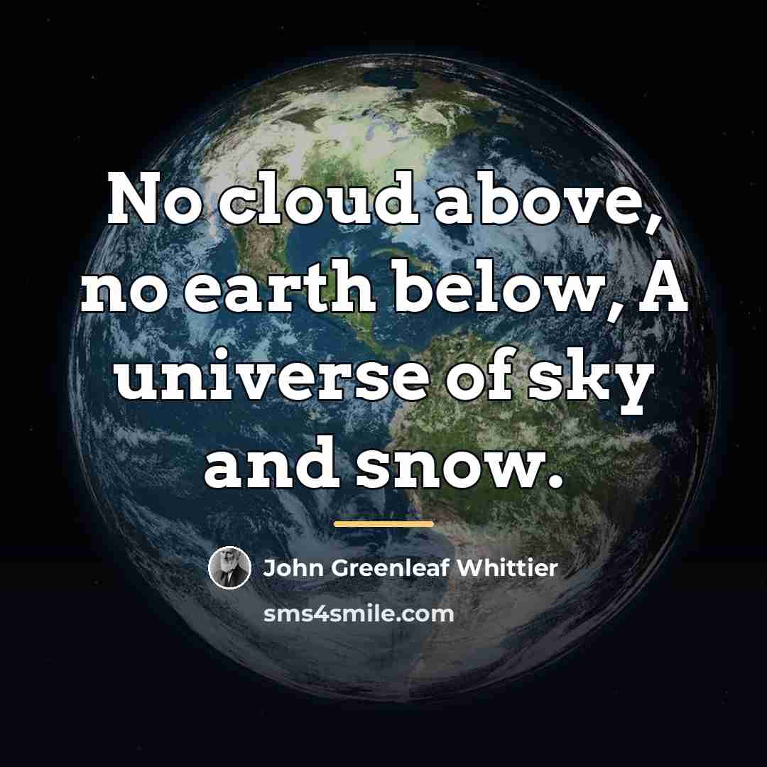 “No cloud above, no earth below, A universe of sky…” quote by John Greenleaf Whittier