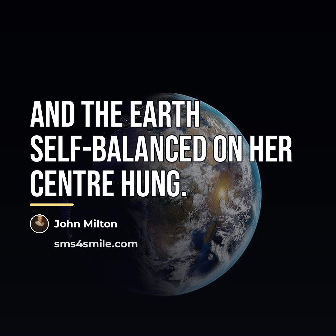 “And the earth self-balanced on her centre hung.…” quote by John Milton