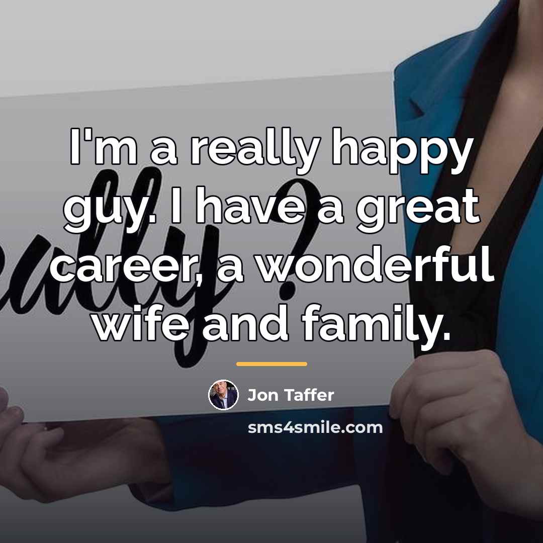 “I'm a really happy guy. I have a great career,…” quote by Jon Taffer