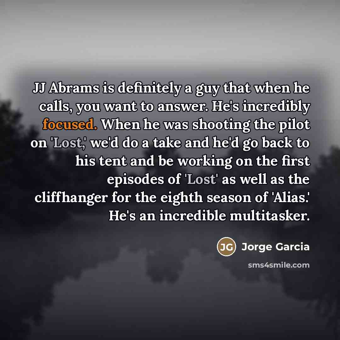 “JJ Abrams is definitely a guy that when he calls,…” quote by Jorge Garcia