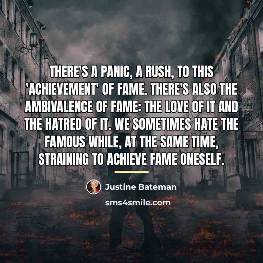 “There's a panic, a rush, to this 'achievement' of fame.…” quote by Justine Bateman