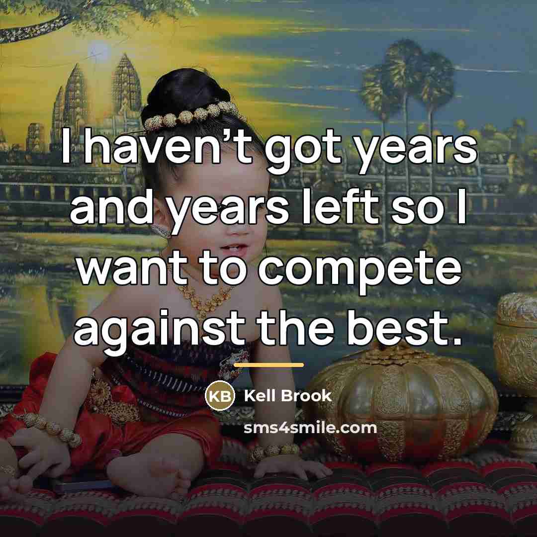 “I haven't got years and years left so I want…” quote by Kell Brook