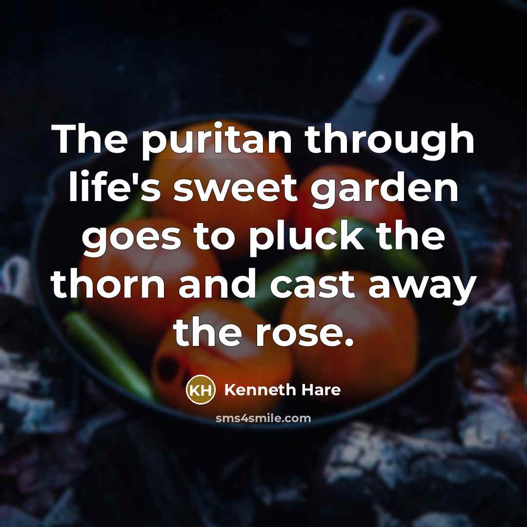 “The puritan through life's sweet garden goes to pluck the…” quote by Kenneth Hare