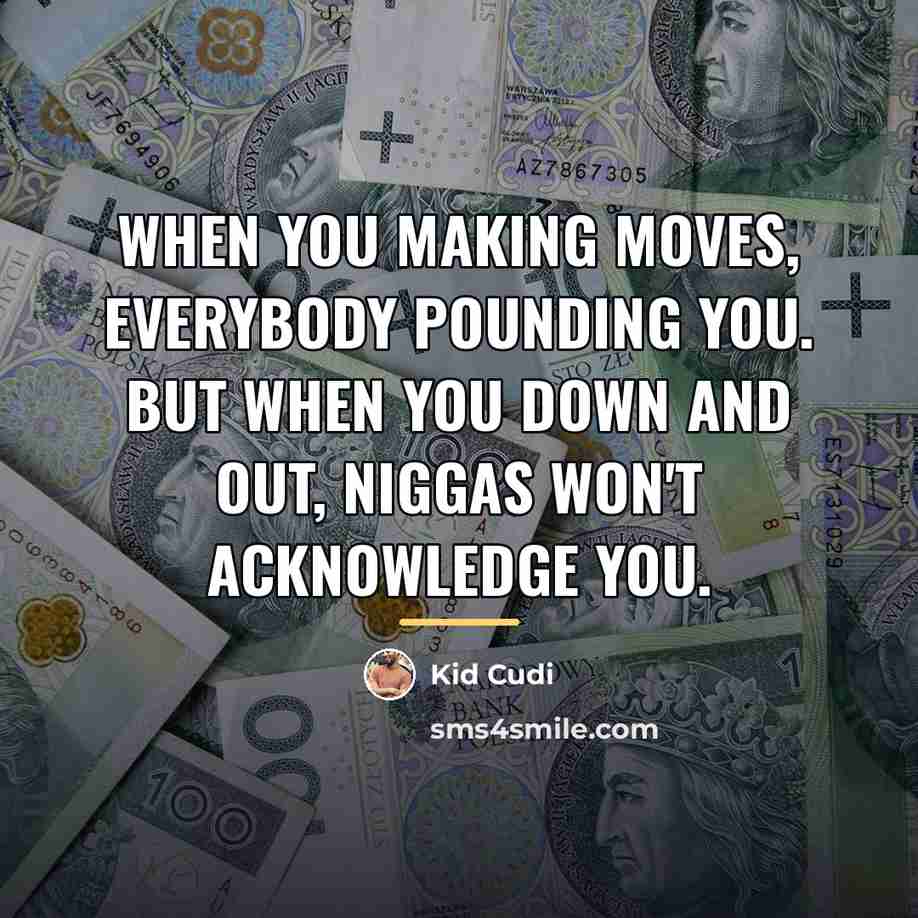 “When you making moves, everybody pounding you. But when you…” quote by Kid Cudi