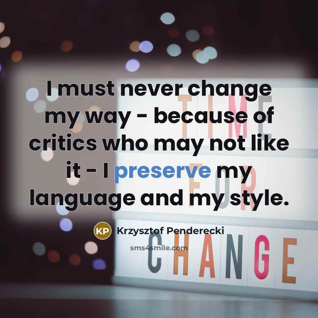 “I must never change my way - because of critics…” quote by Krzysztof Penderecki