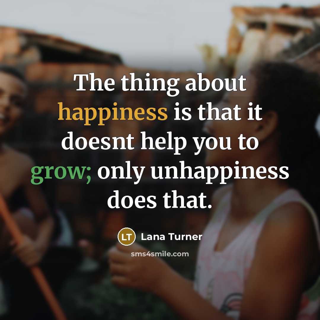 “The thing about happiness is that it doesnt help you…” quote by Lana Turner