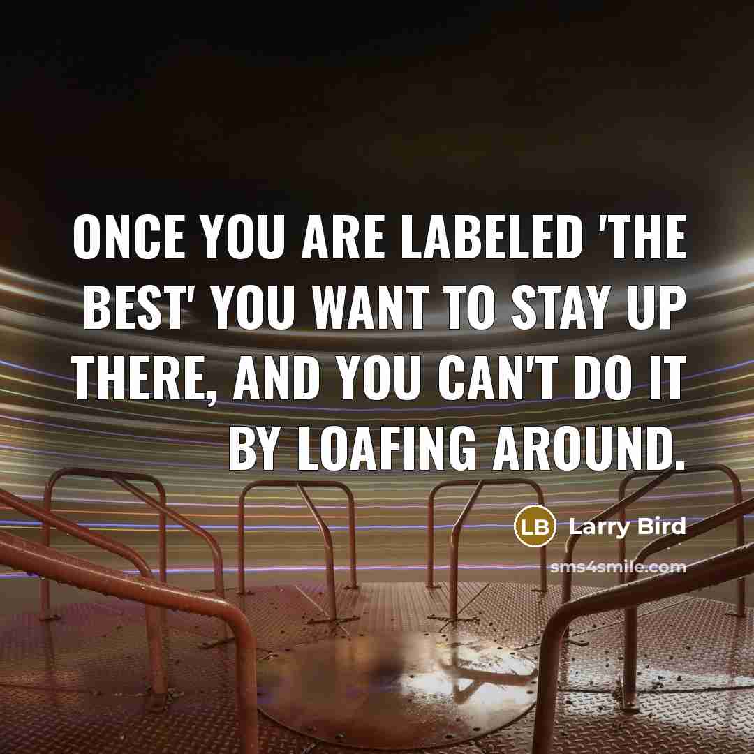 “Once you are labeled 'the best' you want to stay…” quote by Larry Bird