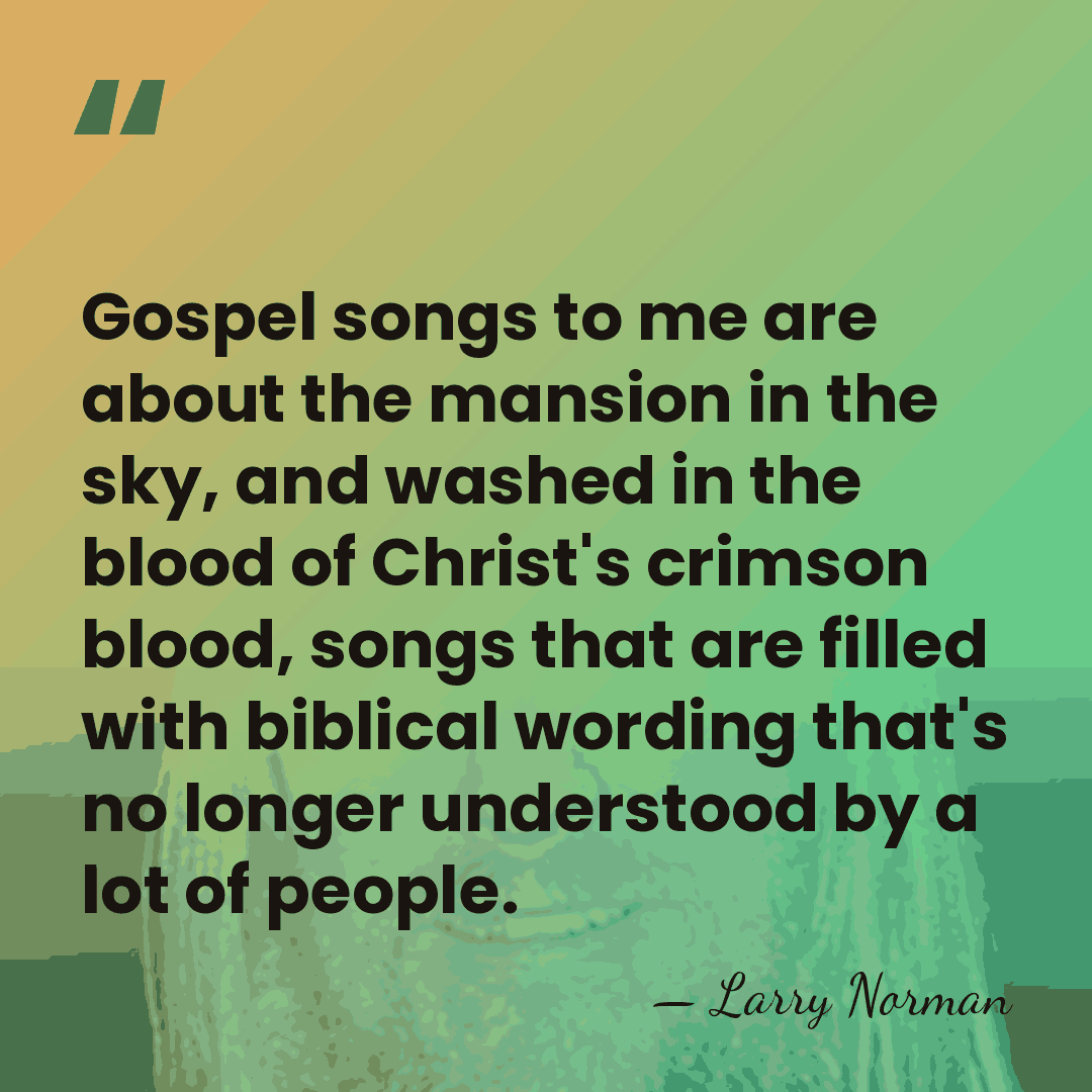 Gospel songs to me are about the mansion in the sky, and&hellip; - Larry Norman