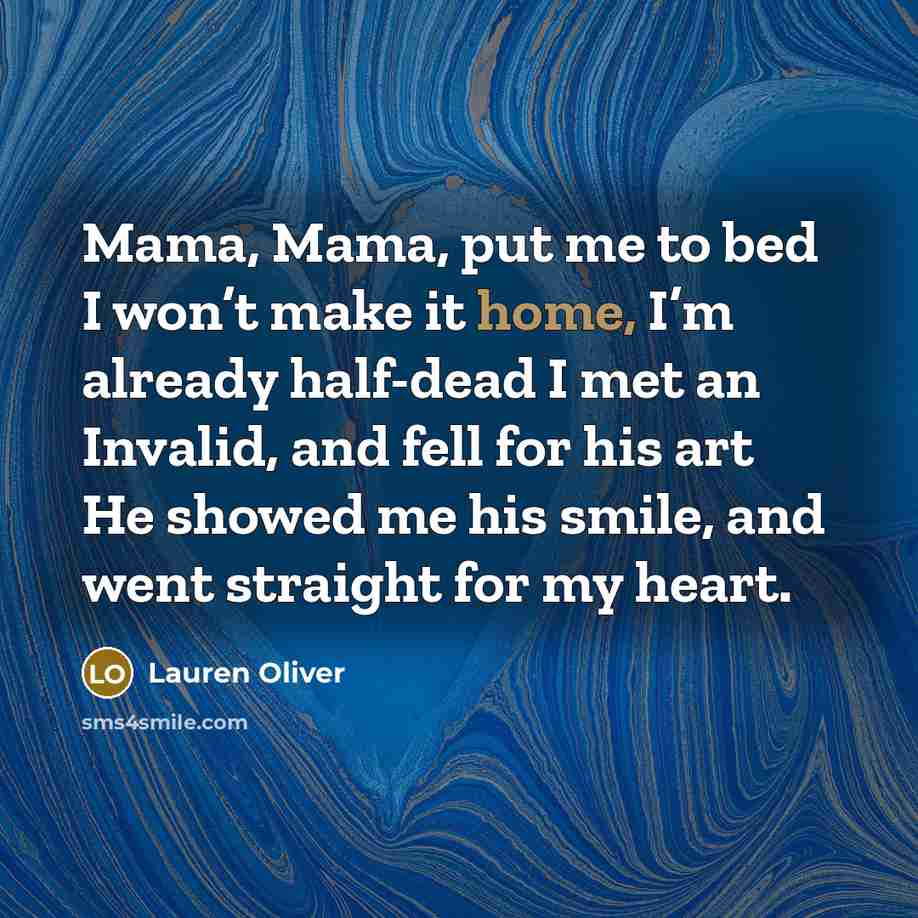 “Mama, Mama, put me to bed I won’t make it…” quote by Lauren Oliver