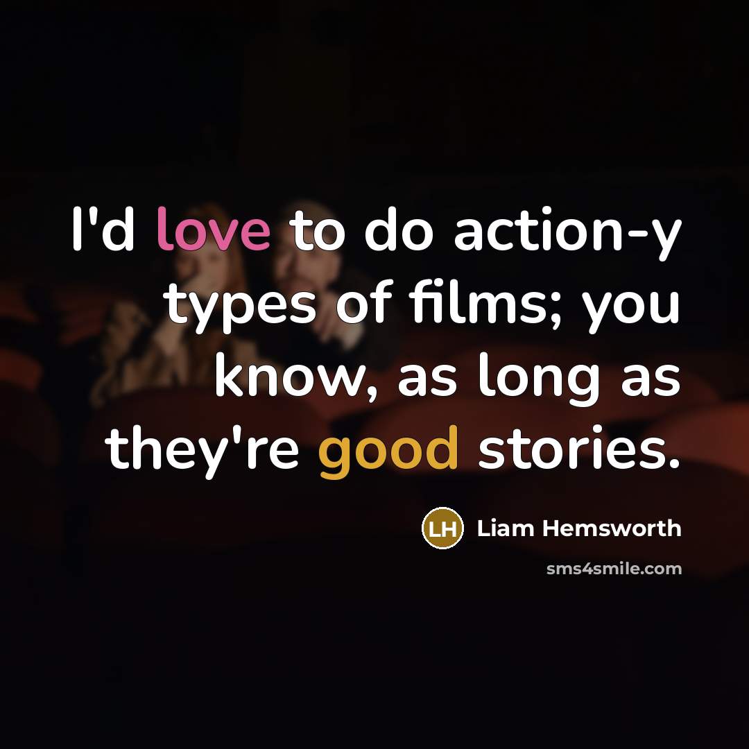 “I'd love to do action-y types of films; you know,…” quote by Liam Hemsworth