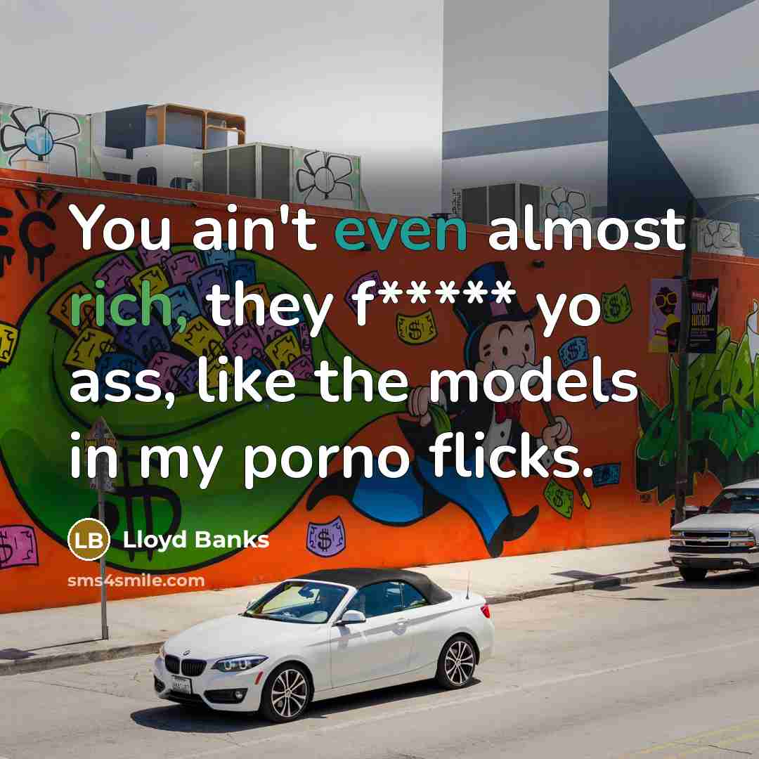 “You ain't even almost rich, they f***** yo ass, like…” quote by Lloyd Banks