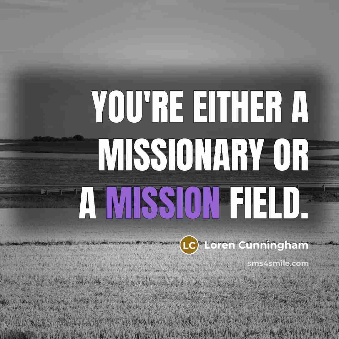 “You're either a missionary or a mission field.…” quote by Loren Cunningham