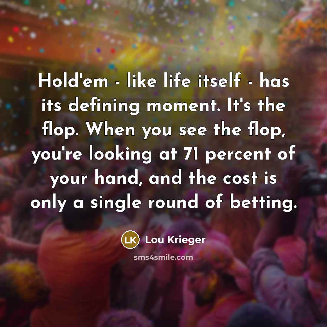 “Hold'em - like life itself - has its defining moment.…” quote by Lou Krieger