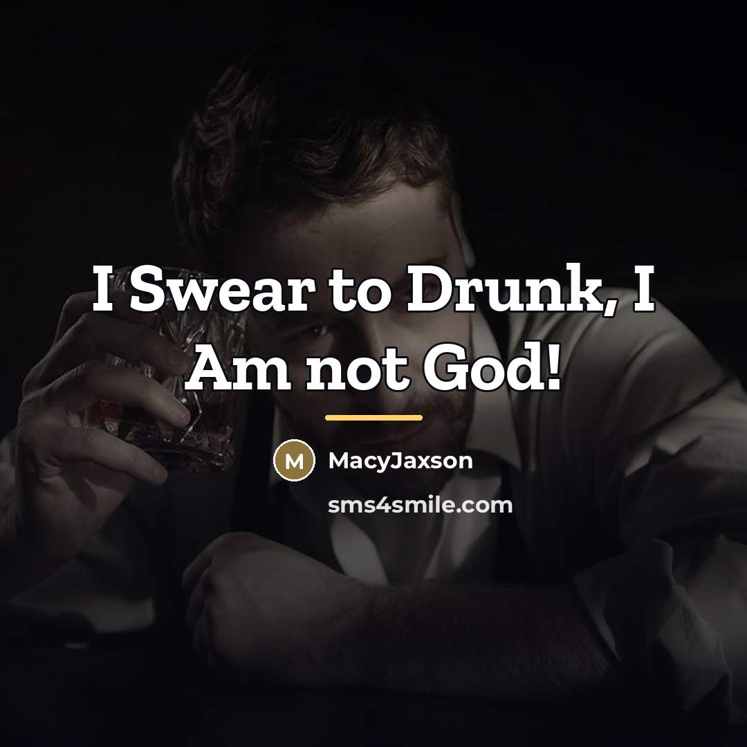 “I Swear to Drunk, I Am not God!…” quote by MacyJaxson