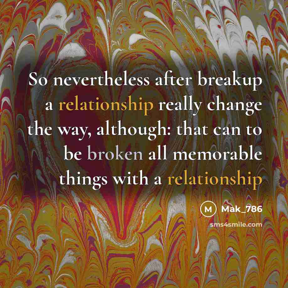 “So nevertheless after breakup a relationship really change the way, although: that can to be broken all memorable things with a relationship” quote by Mak_786